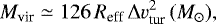 \begin{eqnarray*}M_{\textrm{vir}} \simeq 126\, R_{\textrm{eff}}\, \Delta v^{2}_{\textrm{tur}}\, ({M_{\odot}}), \end{eqnarray*}