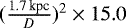 $(\frac{1.7\,\textrm{kpc}}{D})^2 \times 15.0$