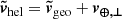 $$ \begin{aligned} {\boldsymbol{\tilde{v}}}_{\rm hel} = {\boldsymbol{\tilde{v}}}_ \mathrm{geo} + {\boldsymbol{v}}_{\boldsymbol{\oplus ,\perp }} \end{aligned} $$
