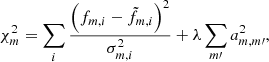 $$ \begin{aligned} \chi ^2_m = \sum _i \frac{\left(f_{m,i}-\tilde{f}_{m,i}\right)^2}{\sigma _{m,i}^2} + \lambda \sum _{m\prime }a_{m,m\prime }^2, \end{aligned} $$