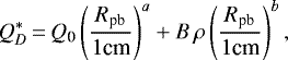 \begin{equation*} Q^*_D\,{=}\,Q_{\text{0}}\left(\frac{R_{\text{pb}}}{1{\text{cm}}}\right)^{a}&#x002B;B\,\rho\left(\frac{R_{\text{pb}}}{1{\text{cm}}}\right)^{b},\end{equation*}