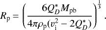 \begin{equation*} R_{\text{p}}\,{=}\,\left(\frac{6Q^*_DM_{\text{pb}}}{4\pi \rho_{\text{p}}(v^{2}_{\text{i}}-2Q^*_D)}\right)^{\frac{1}{3}}.\end{equation*}