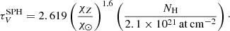 $$ \begin{aligned} \tau ^\mathrm{SPH}_{V} = 2.619\left(\dfrac{\chi _Z}{\chi _{\odot }}\right)^{1.6}\left(\dfrac{N_{\rm H}}{2.1\times 10^{21}\,\mathrm{at\,cm}^{-2}}\right)\cdot \end{aligned} $$