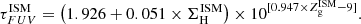 $$ \begin{aligned} \tau _{FUV}^\mathrm{ISM} = \left(1.926 + 0.051\times \Sigma _{\rm H}^\mathrm{ISM}\right)\times 10^{[0.947\times Z_{\rm g}^\mathrm{ISM} -9]}. \end{aligned} $$