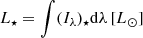 $$ \begin{aligned} L_{\star } = \int (I_{\lambda })_{\star }\mathrm{d}\lambda \,[L_{\odot }] \end{aligned} $$