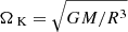 $ {{\Omega_{\text{ K}}}}=\sqrt{GM/R^3} $