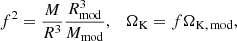 $$ \begin{aligned} f^2 = \frac{M}{R^3}\frac{R^3_{\mathrm{mod} }}{M_{\mathrm{mod} }}, \quad {\Omega _{\mathrm{K} }}= f {\Omega _{\mathrm{K},\,\mathrm{mod}}}, \end{aligned} $$