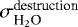 $\sigma^{\textrm{destruction}}_{\textrm{H}_2\textrm{O}}$