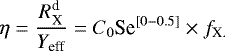 \begin{align*} \eta = \frac{{R}^{\textrm{d}}_{\textrm{X}}}{{Y}_{\textrm{eff}}} = {C}_{0} \textrm{Se}^{[0-0.5]} \times {f}_{\textrm{X.}} \end{align*}