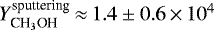${Y}_{\textrm{CH}_3\textrm{OH}}^{\textrm{sputtering}}\,{\approx}\, 1.4\pm0.6\,{\times}\,10^{4}$