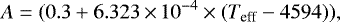\begin{equation*} A = (0.3&#x002B;6.323\,{\times}\,10^{-4}\times (T_{\textrm{eff}}-4594)) ,\vspace*{-2pt}\end{equation*}