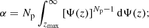 $$ \begin{aligned} \alpha&= N_{\rm p} \int _{z_{\max }}^{\infty } \left[\Psi (z) \right]^{N_{\rm p}-1} \mathrm{d}\Psi (z); \end{aligned} $$