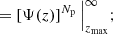 $$ \begin{aligned}&= \left[ \Psi (z) \right]^{N_{\rm p}} \Big |_{z_{\rm max}}^{\infty }; \end{aligned} $$