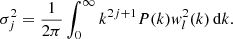 $$ \begin{aligned} \sigma _j^2= \frac{1}{2 \pi } \int _0^{\infty } k^{2 j +1} P(k) { w}_l^2 (k)\,\mathrm{d}k. \end{aligned} $$