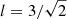 $ l=3/\sqrt{2} $