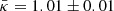 $ \bar{\kappa}=1.01 \pm 0.01 $