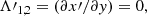 $$ \begin{aligned} \mathbf{\Lambda \prime }_{1,2}=(\partial x\prime /\partial { y})=0, \end{aligned} $$