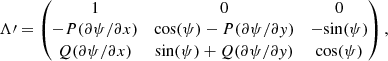 $$ \begin{aligned} \mathbf{\Lambda }\prime =\begin{pmatrix}1&0&0\\ -P({{\partial \psi }/{\partial x}})&{\cos (\psi )}-P({{\partial \psi }/{\partial { y}}})&-{\sin (\psi )}\\ Q({{\partial \psi }/{\partial x}})&{\sin (\psi )}+Q({{\partial \psi }/{\partial { y}}})&{\cos (\psi )}\end{pmatrix} ,\end{aligned} $$