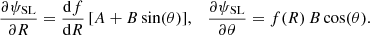 $$ \begin{aligned} {{\partial \psi _{\rm SL}}\over {\partial R}}={{\mathrm{d}f}\over {\mathrm{d} R}}\,[A+B\sin (\theta )],\quad {{\partial \psi _{\rm SL}}\over {\partial \theta }}=f(R)\,B \cos (\theta ). \end{aligned} $$