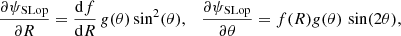 $$ \begin{aligned} {{\partial \psi _{\rm SLop}}\over {\partial R}}={{\mathrm{d}f}\over {\mathrm{d} R}}\,{g}(\theta )\sin ^2(\theta ),\quad {{\partial \psi _{\rm SLop}}\over {\partial \theta }}=f(R){g}(\theta )\, \sin (2\theta ), \end{aligned} $$