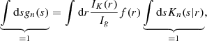 $$ \begin{aligned} \underbrace{\int \mathrm{d} s {g}_n(s)}_{=1}&=\int \mathrm{d} r \frac{I_K(r)}{I_{g}}f(r) \underbrace{\int \mathrm{d} s K_n (s|r)}_{=1}, \end{aligned} $$