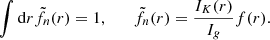 $$ \begin{aligned} \int \mathrm{d} r \tilde{f}_n(r)=1,\qquad \tilde{f}_n(r) = \frac{I_K(r)}{I_{g}} f(r). \end{aligned} $$