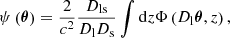$$ \begin{aligned} \psi \left(\boldsymbol{\theta }\right) = \frac{2}{c^2} \frac{D_\mathrm{ls} }{D_\mathrm{l} D_\mathrm{s} } \int \mathrm{d} z \Phi \left(D_\mathrm{l} \boldsymbol{\theta }, z\right), \end{aligned} $$