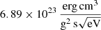 $ 6.89\times10^{23}\,\frac{\mathrm{erg\,cm^3}}{\mathrm{g^2\,s}\sqrt{\mathrm{eV}}} $