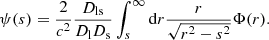 $$ \begin{aligned} \psi (s) = \frac{2}{c^2} \frac{D_\mathrm{ls} }{D_\mathrm{l} D_\mathrm{s} }\int _s^\infty \mathrm{d} r \frac{r}{\sqrt{r^2-s^2}} \Phi (r). \end{aligned} $$