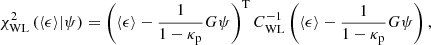 $$ \begin{aligned} \chi ^2_\mathrm{WL} \left(\langle \epsilon \rangle |\psi \right) = \left( \langle \epsilon \rangle - \frac{1}{1-\kappa _\mathrm{p} } G \psi \right)^\mathrm{T} C_\mathrm{WL} ^{-1} \left(\langle \epsilon \rangle - \frac{1}{1-\kappa _\mathrm{p} } G \psi \right), \end{aligned} $$