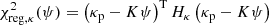 $$ \begin{aligned} \chi ^2_{\mathrm{reg,} \kappa } (\psi )&= \left(\kappa _\mathrm{p} - K \psi \right)^\mathrm{T} H_\kappa \left(\kappa _\mathrm{p} - K \psi \right) \end{aligned} $$