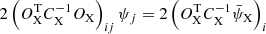 $$ \begin{aligned}&2 \left(O_\mathrm{X} ^\mathrm{T} C_\mathrm{X} ^{-1} O_\mathrm{X} \right)_{ij} \psi _j = 2 \left( O_\mathrm{X} ^\mathrm{T} C_\mathrm{X} ^{-1} \bar{\psi }_\mathrm{X} \right)_i\end{aligned} $$