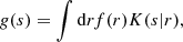 $$ \begin{aligned} {g}(s) = \int \mathrm{d} r f(r) K(s|r), \end{aligned} $$
