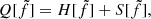 $$ \begin{aligned} Q[\tilde{f}] = H[\tilde{f}] + S[\tilde{f}], \end{aligned} $$