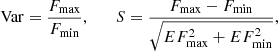 $$ \begin{aligned} \mathrm{Var}=\frac{F_{\rm max}}{F_{\rm min}},\qquad S=\frac{F_{\rm max}-F_{\rm min}}{\sqrt{EF_{\rm max}^{2}+EF_{\rm min}^{2} }}, \end{aligned} $$