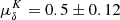 $ \mu^K_{\delta} = 0.5\pm0.12 $