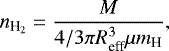 \begin{equation*}{n_{\textrm{H}_{2}}}=\frac{M}{4/3\pi R_{\textrm{eff}}^{3}\mu m_{\textrm{H}}}, \end{equation*}