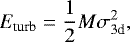 \begin{equation*} {E_{\textrm{turb}}}=\frac{1}{2}M\sigma^{2}_{\textrm{3d}}, \end{equation*}