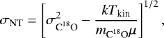 \begin{equation*} {\sigma_{\textrm{NT}}}=\left[\sigma_{\textrm{C}^{18}\textrm{O}}^{2}-\frac{kT_{\textrm{kin}}}{m_{\textrm{C}^{18}\textrm{O}}\mu}\right]^{1/2} ,\end{equation*}