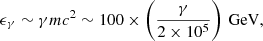 $$ \begin{aligned} \epsilon _{\gamma } \sim \gamma mc^2\sim 100\times \left(\frac{\gamma }{2\times 10^5}\right)\, \mathrm{GeV} , \end{aligned} $$
