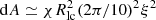 $ {\rm{d}}A \simeq \chi {\mkern 1mu} R_{{\rm{lc}}}^2{\mkern 1mu} {(2\pi /10)^2}{\mkern 1mu} {\xi ^2} $