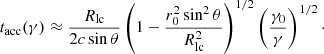 $$ \begin{aligned} t_{\rm acc}(\gamma )\approx \frac{R_{\rm lc}}{2c\sin \theta }\left(1-\frac{r_0^2\sin ^2\theta }{R_{\rm lc}^2}\right)^{1/2} \left(\frac{\gamma _0}{\gamma }\right)^{1/2}\cdot \end{aligned} $$
