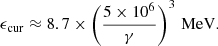 $$ \begin{aligned} \epsilon _{\rm cur}\approx 8.7\times \left(\frac{5\times 10^6}{\gamma }\right)^3\,\mathrm{MeV} . \end{aligned} $$