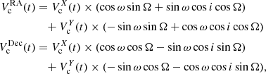 $$ \begin{aligned} V_{\rm c}^\mathrm{RA}(t)&= V_{\rm c}^X(t) \times (\cos {\omega }\sin {\Omega }+\sin {\omega }\cos {i}\cos {\Omega }) \\&\quad +V_{\rm c}^Y(t) \times (-\sin {\omega }\sin {\Omega }+\cos {\omega }\cos {i}\cos {\Omega }) \\ V_{\rm c}^\mathrm{Dec}(t)&= V_{\rm c}^X(t) \times (\cos {\omega }\cos {\Omega }-\sin {\omega }\cos {i}\sin {\Omega }) \\&\quad +V_{\rm c}^Y(t) \times (-\sin {\omega }\cos {\Omega }-\cos {\omega }\cos {i}\sin {\Omega }), \end{aligned} $$