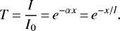 \begin{equation*} T\,{=}\,\frac{I}{I_0}\,{=}\,e^{-\alpha x} \,{=}\, e^{-x/l}.\end{equation*}