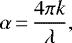 \begin{equation*} \alpha\,{=}\,\frac{4\pi k}{\lambda}, \end{equation*}