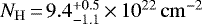 $N_{\mathrm{H}}\,{=}\, 9.4^{&#x002B;0.5}_{-1.1}\,{\times}\,10^{22}\,\mathrm{cm}^{-2}$