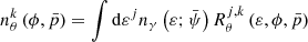 $$ \begin{aligned} {n_{\theta }^{k}} \left(\phi , {\bar{p}} \right) = \int {\mathrm{d} }{{\varepsilon }^{j}} {n_{\gamma }} \left({\varepsilon }; \bar{\psi } \right) {R_{\theta }^{j,k}} \left({\varepsilon }, \phi , {\bar{p}} \right) \end{aligned} $$