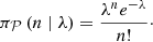 $$ \begin{aligned}&\pi _{\tiny {\mathcal{P} }}\left(n \;|\; \lambda \right) =\frac{\lambda ^n e^{-\lambda }}{n!}\cdot \end{aligned} $$