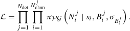 $$ \begin{aligned} \mathcal{L} = \prod _{j=1}^{N_{\mathrm{det} }}\prod _{i=1}^{N^{j}_{\mathrm{chan} }} \pi _{\tiny {\mathcal{PG} }}\left(N^j_i \;|\; s_i, B^j_i, \sigma _{B^j_i} \right) \text{.} \end{aligned} $$